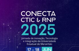 Vem aí o Conecta CTIC e RNP 2025: Uma jornada de inovação, tecnologia e integração da Universidade Estadual do Maranhão!